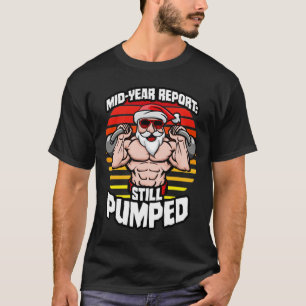 MidYear Report Still Pumped Santa Kettlebell Gym W T-Shirt