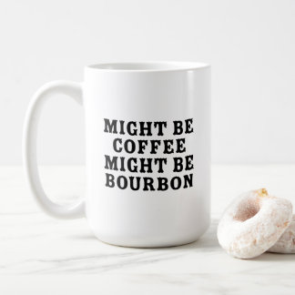 Might Be Coffee Might Be Bourbon Mug