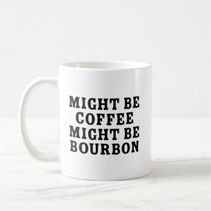 Might Be Coffee Might Be Bourbon Mug