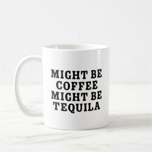 Might Be Coffee Might Be Tequila Mug