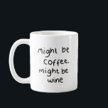 Might be coffee, might be wine Mug<br><div class="desc">Mug with 'Might be coffee,  might be wine' on in handwritten font.</div>