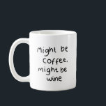 Might be coffee, might be wine Mug<br><div class="desc">Mug with 'Might be coffee,  might be wine' on in handwritten font.</div>