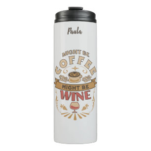 Might Be Coffee Might Be Wine Thermal Tumbler