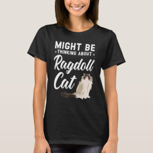 Might Be Thinking About Ragdoll Cat Kitty Meow Kit T-Shirt