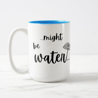 “…might be water…” Funny Cruise Mug