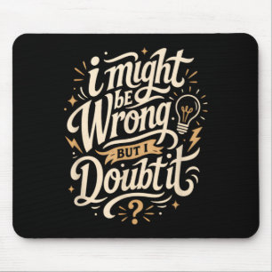 Might Be Wrong But Doubt Funny Sarcasm Creative Mouse Pad