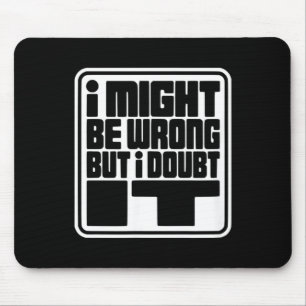 Might Be Wrong But Doubt Funny Sarcasm Design Mouse Pad