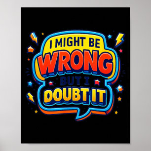 Might Be Wrong But Doubt Funny Sarcasm Print