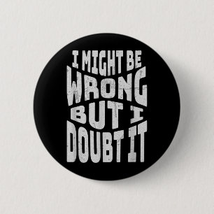 Might Be Wrong But Doubt Funny Sarcastic Quote 6 Cm Round Badge