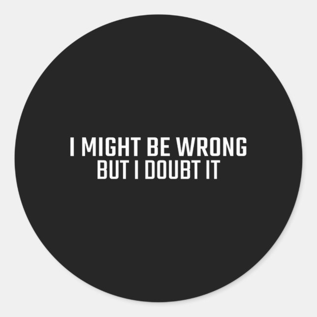 Might Be Wrong But Doubt Funny Sarcastic Quote Classic Round Sticker (Front)