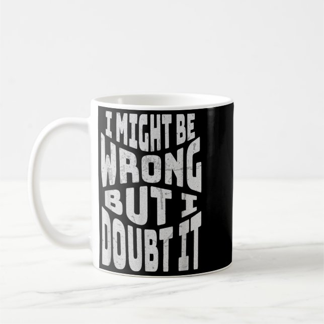 Might Be Wrong But Doubt Funny Sarcastic Quote Coffee Mug (Left)