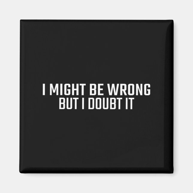 Might Be Wrong But Doubt Funny Sarcastic Quote Magnet (Front)