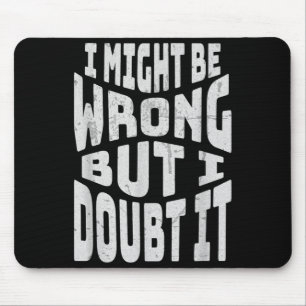 Might Be Wrong But Doubt Funny Sarcastic Quote Mouse Pad