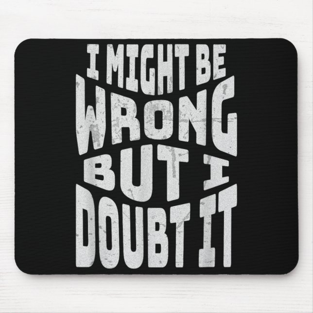 Might Be Wrong But Doubt Funny Sarcastic Quote Mouse Pad (Front)