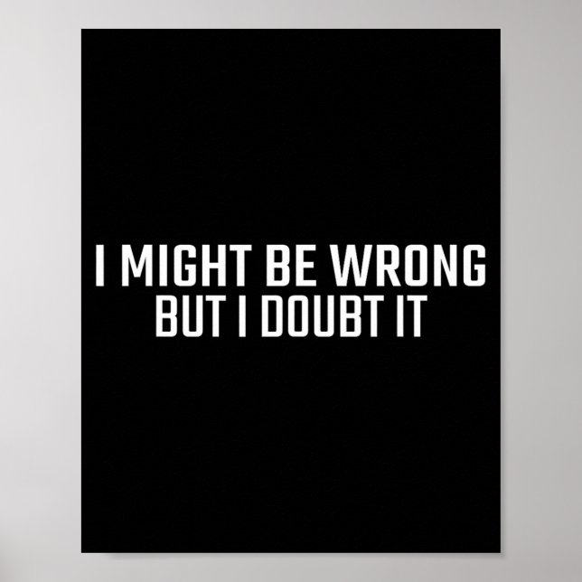 Might Be Wrong But Doubt Funny Sarcastic Quote Poster (Front)