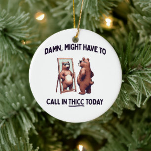 Might Have To Call In Thicc Today Ceramic Ornament