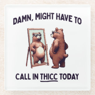 Might Have To Call In Thicc Today Glass Coaster