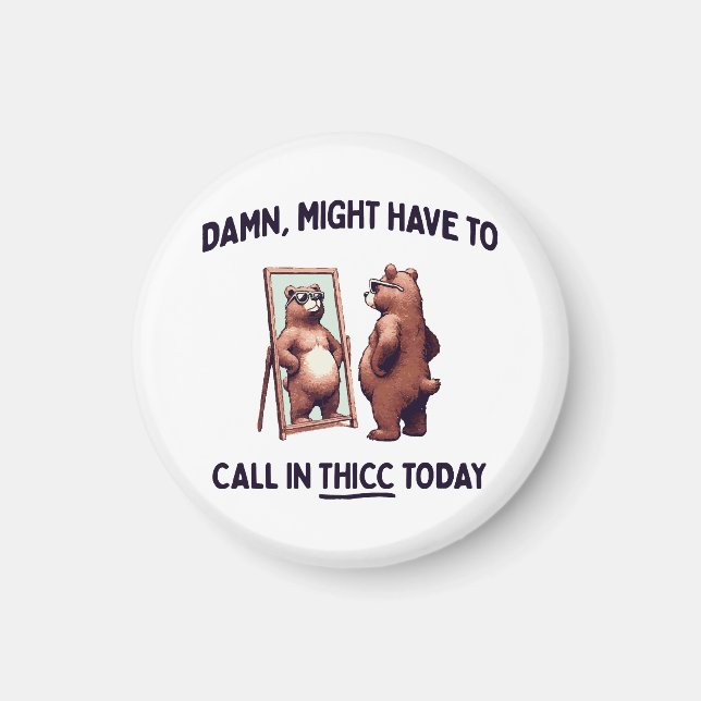  Might Have To Call In Thicc Today Magnet (Front)