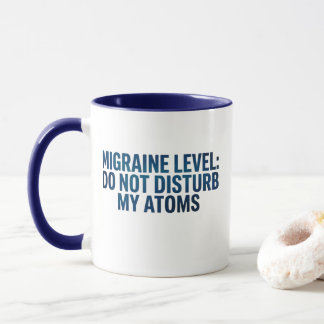Migraine Level: Do Not Disturb My Atoms –  Mug
