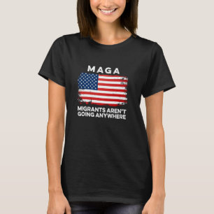 Migrants Aren't Going Anywhere MAGA Immigrant Mexi T-Shirt