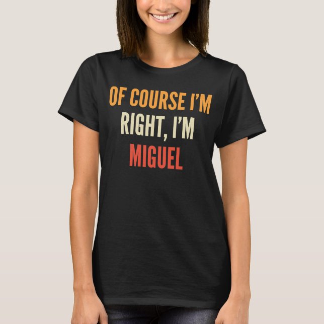 Miguel  Of Course I'm Right I'm Miguel T-Shirt (Front)
