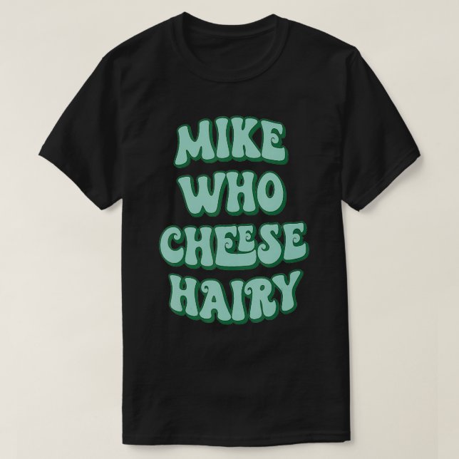Mike Who Cheese cheese lovers gift T-Shirt (Design Front)