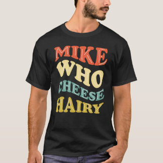 Mike Who Cheese Hairy Funny T-Shirt