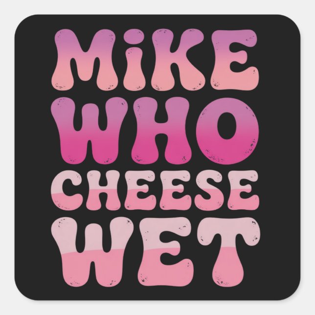 Mike who Cheese Wet Inappropriate Adult Humor Meme Square Sticker (Front)