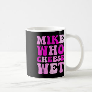 Mike Who Cheese Wet Inappropriate Adult Humour Emb Coffee Mug