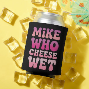 Mike who Cheese Wet Inappropriate Adult Humour Mem Can Cooler