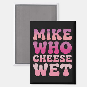 Mike who Cheese Wet Inappropriate Adult Humour Mem Magnet