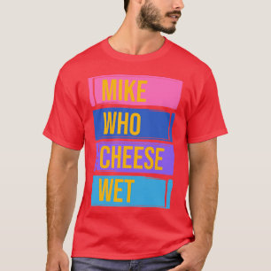 Mike who cheese wet T-Shirt