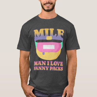 MILF Man I Love Fanny Packs friends T-Shirt