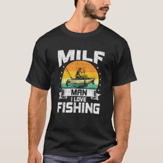 Milf Man I Love Fishing Fly Fishing T-Shirt