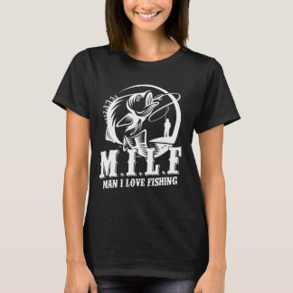 Milf Man I Love Fishing Funny Fishing Gift  T-Shirt