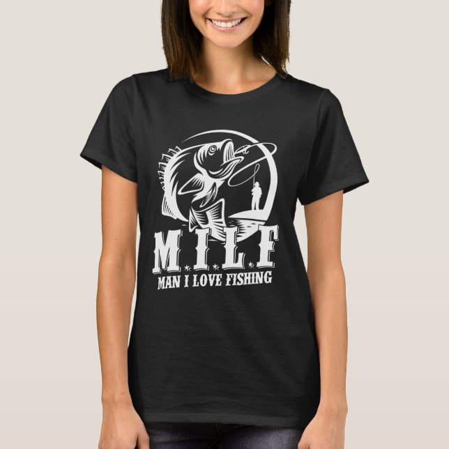 Milf Man I Love Fishing Funny Fishing Gift  T-Shirt (Front)