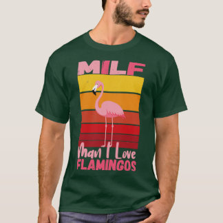 Milf Man I Love Flamingos 3 T-Shirt