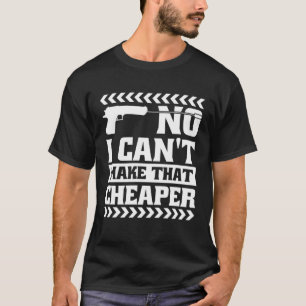 Military No I Can t Make That Cheaper Gunsmith T-Shirt