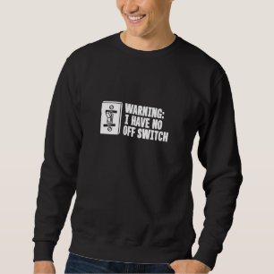Military Veteran Joke - Warning Have No Off Switch Sweatshirt