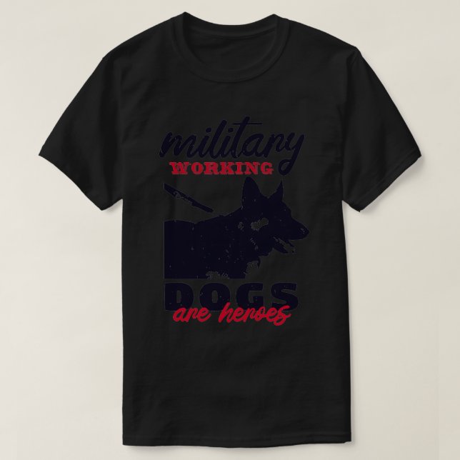 Military Working German Shepherd Dogs Are Heroes T-Shirt (Design Front)