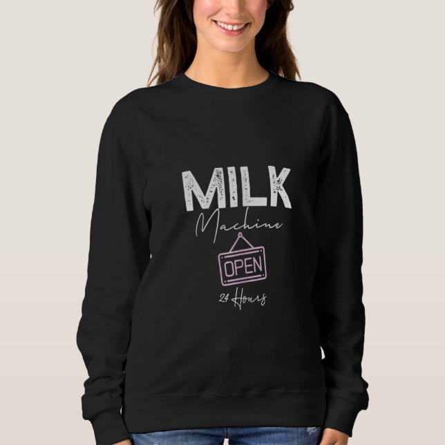 Milk Machine Open 24 Hours Funny Breastfeeding New Sweatshirt (Front)