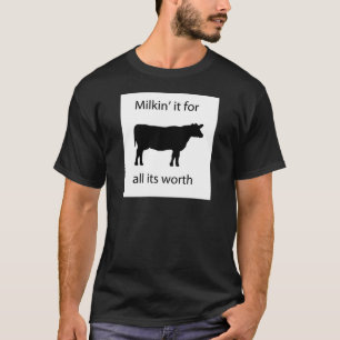 milkin' it for all it's worth T-Shirt