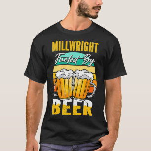 Millwright Fuelled By Beer Funny Beer Lover Millw T-Shirt