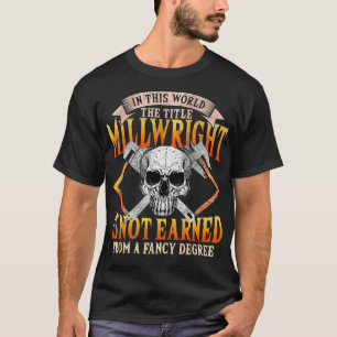 Millwright Title Not Earned With A Fancy Degree Mi T-Shirt