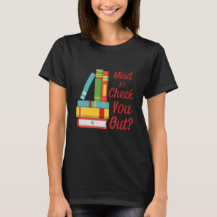 Mind If I Check You Out Librarian Book Pun T-Shirt