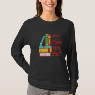 Mind If I Check You Out Librarian Book Pun T-Shirt