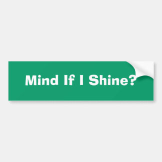 Mind If I Shine? Bumper Sticker