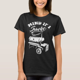 Mind If I Smoke - Funny Bbq Smoker And Grilling T-Shirt