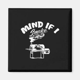 Mind If I Smoke I Funny Bbq Smoking Funny Mens Gri Magnet