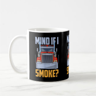 Mind If I Smoke Semi Truck Trucker Diesel Mechanic Coffee Mug